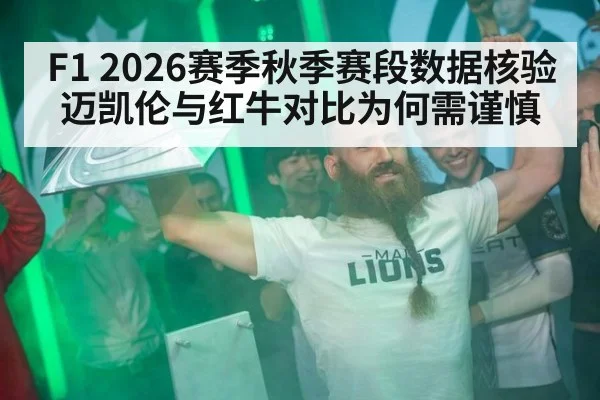 F1 2026赛季秋季赛段数据核验 迈凯伦与红牛对比为何需谨慎