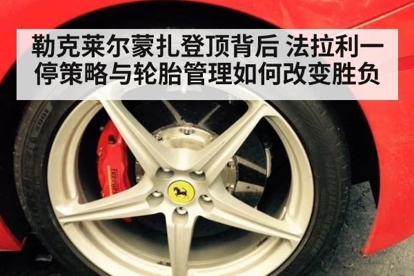 勒克莱尔蒙扎登顶背后 法拉利一停策略与轮胎管理如何改变胜负